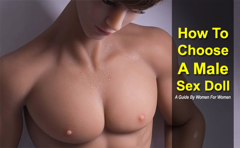 How To Choose A Male Sex Doll – In-depth Sex Doll Guide For Women